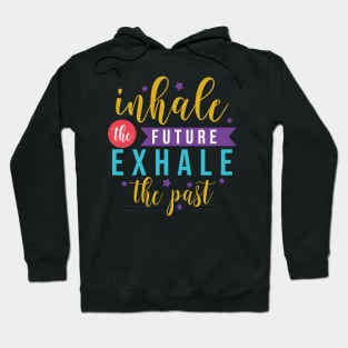 Inhale the future exhale the past motivation lettering quote Hoodie